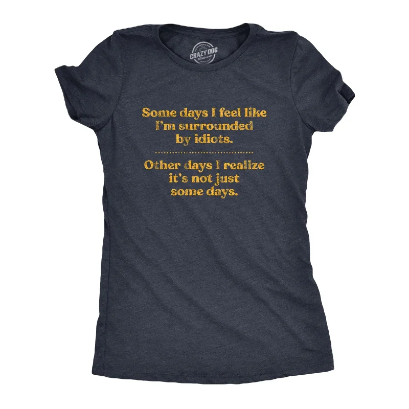 Some Days I'm Surrounded By Idoits Women's T Shirt