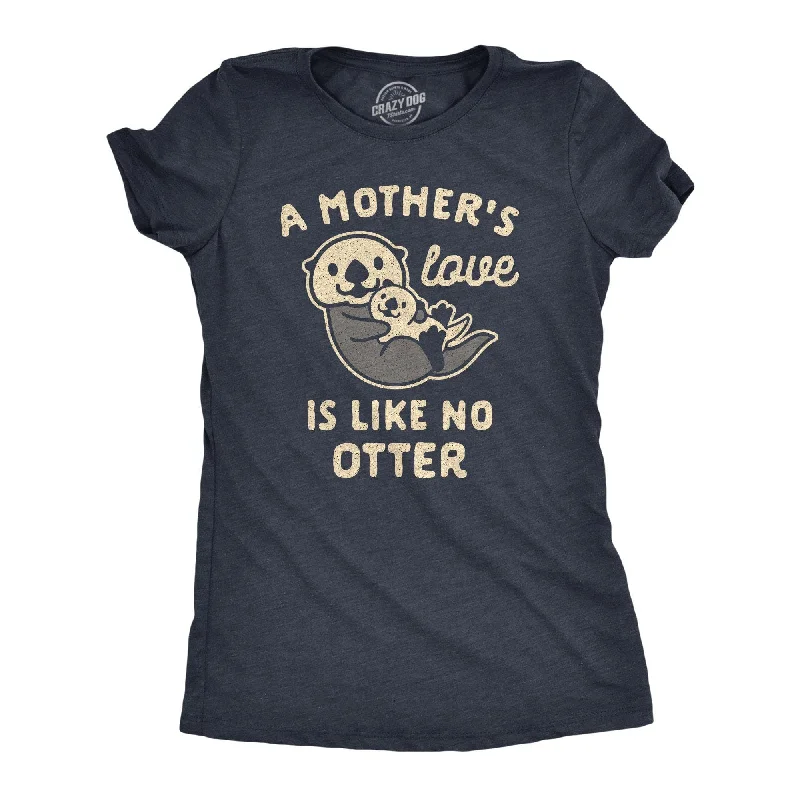 A Mother's Love Is Like No Otter Women's T Shirt